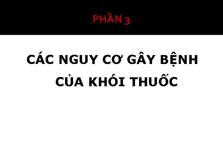 PHẦN 3 CÁC NGUY CƠ G Y BỆNH CỦA KHÓI THUỐC 
