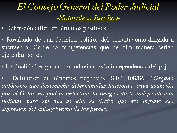 El Consejo General del Poder Judicial -Naturaleza Jurídica • Definición difícil en términos positivos. El Consejo General del Poder Judicial -Naturaleza Jurídica • Definición difícil en términos positivos.