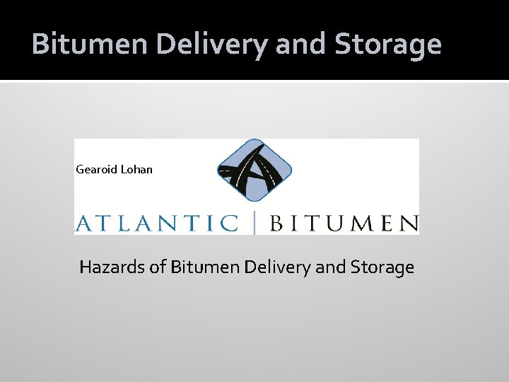 Bitumen Delivery and Storage Gearoid Lohan Hazards of Bitumen Delivery and Storage 