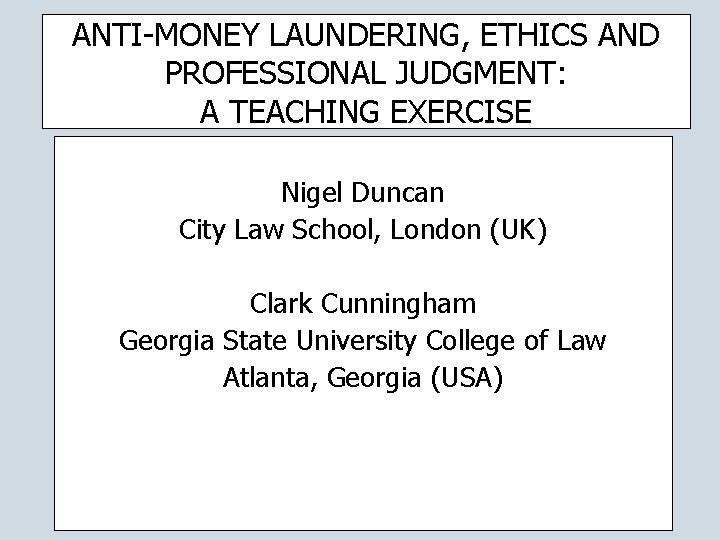 ANTI-MONEY LAUNDERING, ETHICS AND PROFESSIONAL JUDGMENT: A TEACHING EXERCISE Nigel Duncan City Law School, ANTI-MONEY LAUNDERING, ETHICS AND PROFESSIONAL JUDGMENT: A TEACHING EXERCISE Nigel Duncan City Law School,