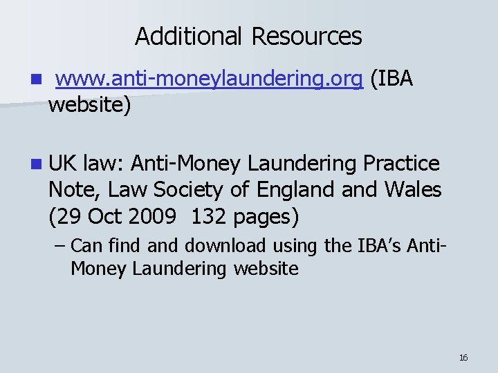 Additional Resources n www. anti-moneylaundering. org (IBA website) n UK law: Anti-Money Laundering Practice