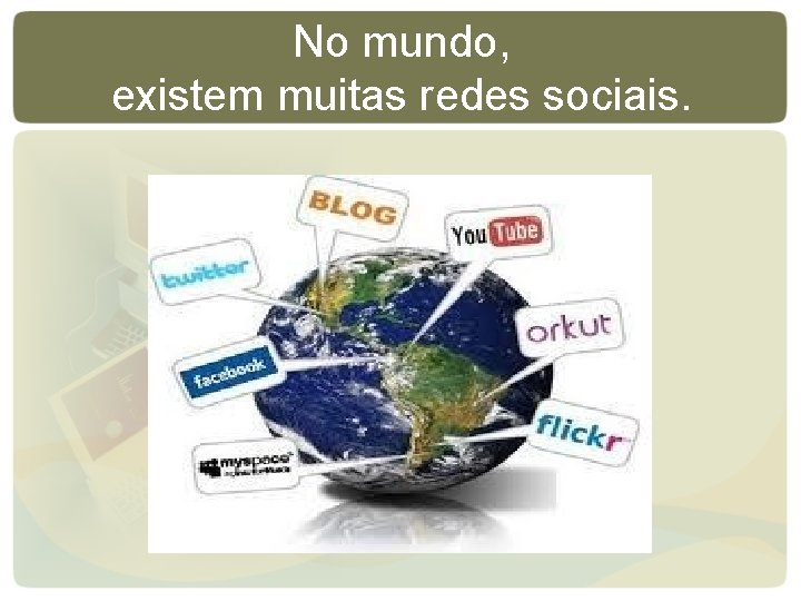 No mundo, existem muitas redes sociais. No mundo, existem muitas redes sociais.