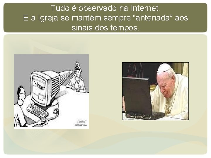Tudo é observado na Internet. E a Igreja se mantém sempre “antenada” aos sinais Tudo é observado na Internet. E a Igreja se mantém sempre “antenada” aos sinais