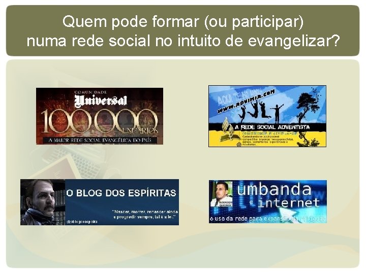 Quem pode formar (ou participar) numa rede social no intuito de evangelizar? Quem pode formar (ou participar) numa rede social no intuito de evangelizar?
