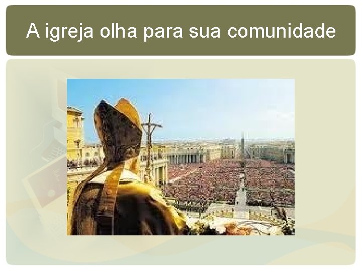A igreja olha para sua comunidade A igreja olha para sua comunidade