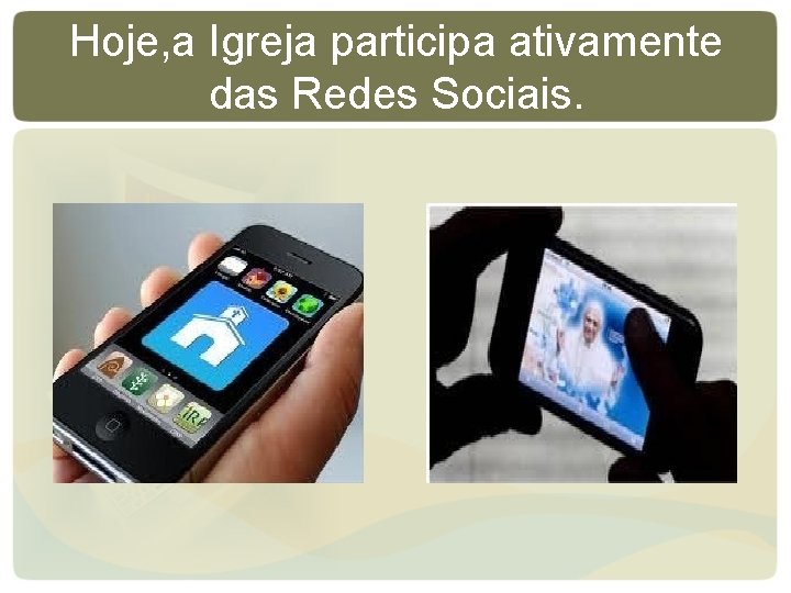 Hoje, a Igreja participa ativamente das Redes Sociais. Hoje, a Igreja participa ativamente das Redes Sociais.
