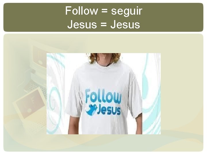 Follow = seguir Jesus = Jesus Follow = seguir Jesus = Jesus