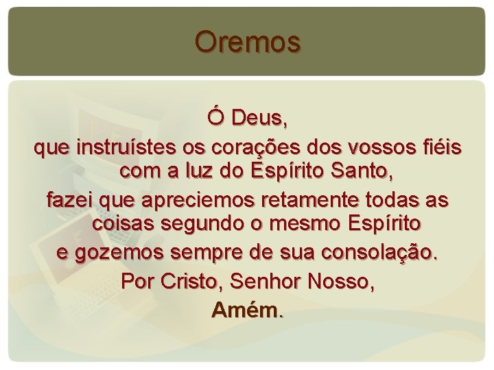 Oremos Ó Deus, que instruístes os corações dos vossos fiéis com a luz do Oremos Ó Deus, que instruístes os corações dos vossos fiéis com a luz do