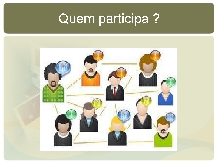 Quem participa ? Quem participa ?