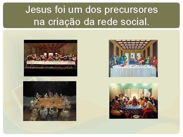 Jesus foi um dos precursores na criação da rede social. Jesus foi um dos precursores na criação da rede social.