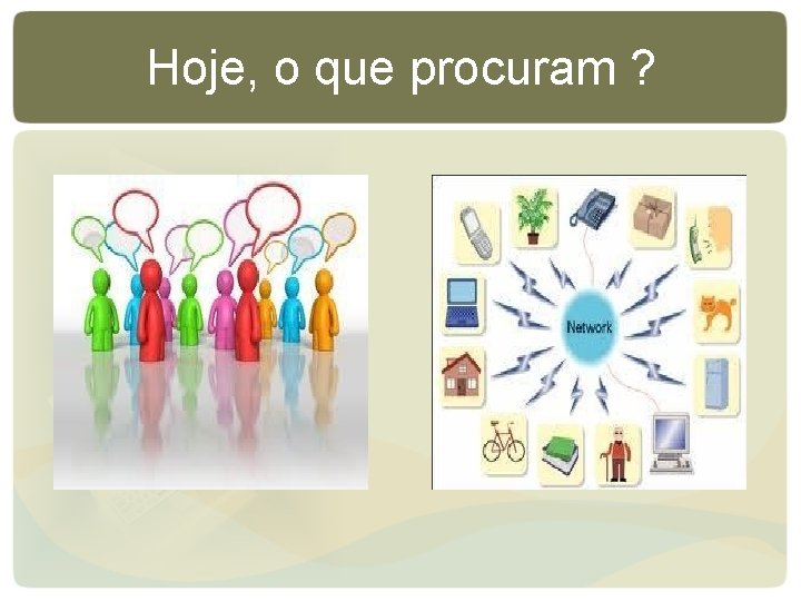Hoje, o que procuram ? Hoje, o que procuram ?