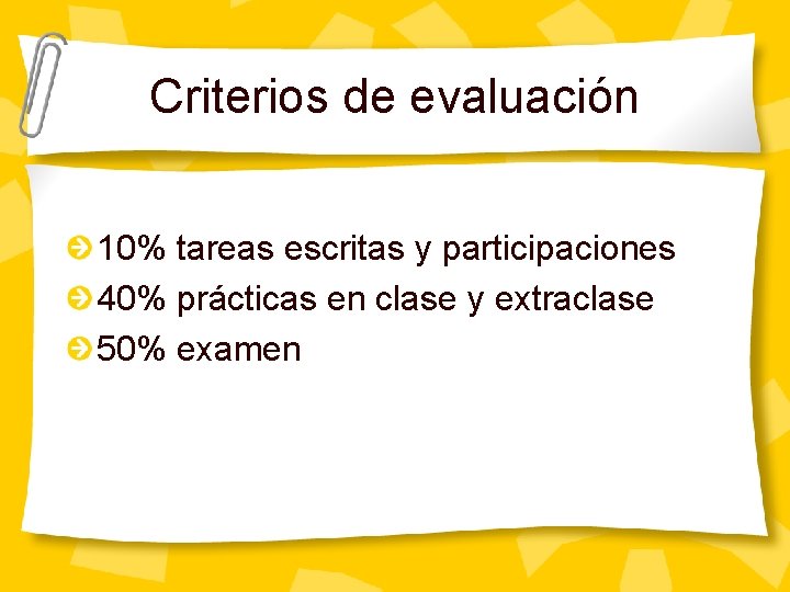 Criterios de evaluación 10% tareas escritas y participaciones 40% prácticas en clase y extraclase