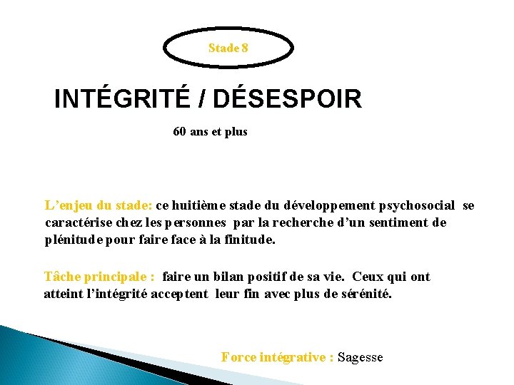 Stade 8 INTÉGRITÉ / DÉSESPOIR 60 ans et plus L’enjeu du stade: ce huitième