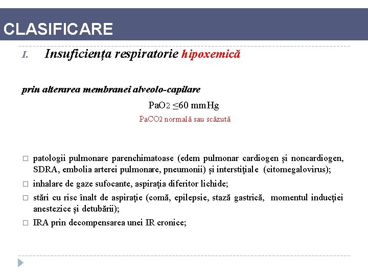 CLASIFICARE I. Insuficiența respiratorie hipoxemică prin alterarea membranei alveolo-capilare Pa. O 2 ≤ 60