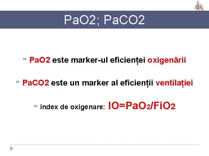 Pa. O 2; Pa. CO 2 Pa. O 2 este marker-ul eficienței oxigenării Pa.