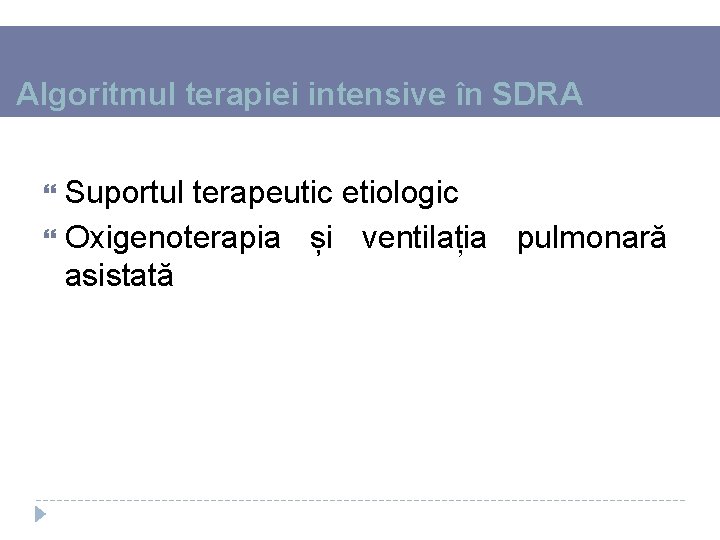 Algoritmul terapiei intensive în SDRA Suportul terapeutic etiologic Oxigenoterapia și ventilația pulmonară asistată 