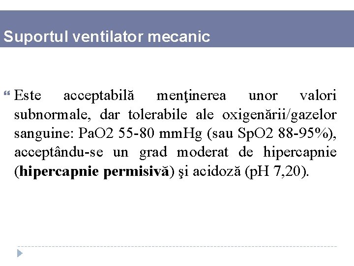 Suportul ventilator mecanic Este acceptabilă menţinerea unor valori subnormale, dar tolerabile ale oxigenării/gazelor sanguine: