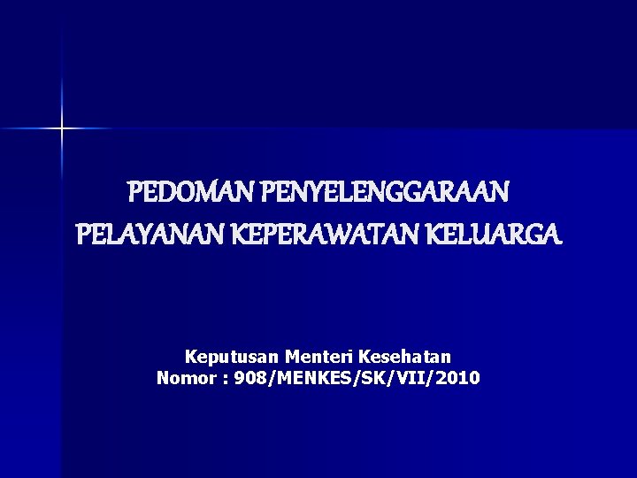 PEDOMAN PENYELENGGARAAN PELAYANAN KEPERAWATAN KELUARGA Keputusan Menteri Kesehatan Nomor : 908/MENKES/SK/VII/2010 