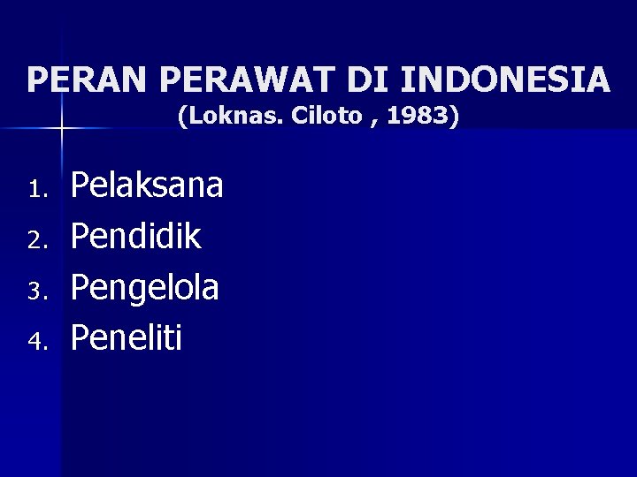 PERAN PERAWAT DI INDONESIA (Loknas. Ciloto , 1983) 1. 2. 3. 4. Pelaksana Pendidik