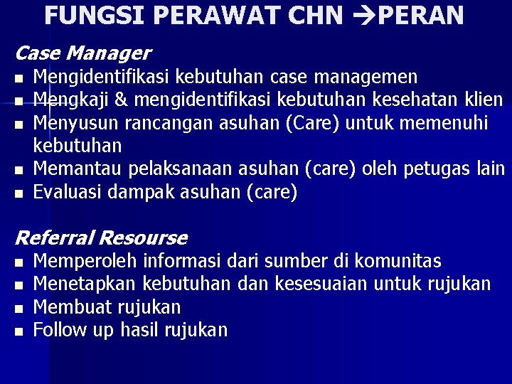 FUNGSI PERAWAT CHN PERAN Case Manager n n n Mengidentifikasi kebutuhan case managemen Mengkaji