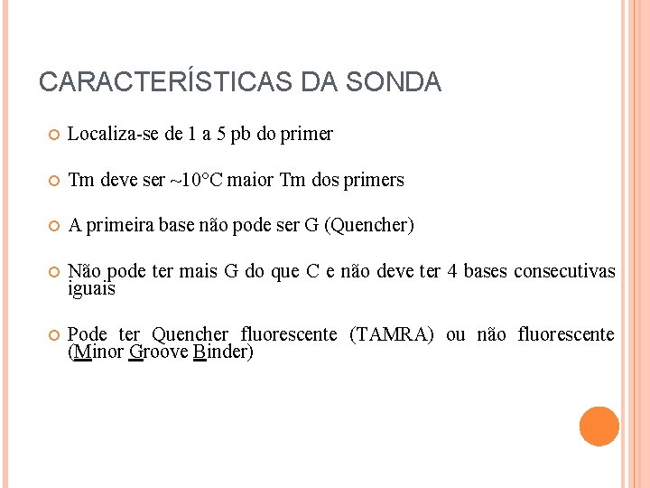 CARACTERÍSTICAS DA SONDA Localiza-se de 1 a 5 pb do primer Tm deve ser CARACTERÍSTICAS DA SONDA Localiza-se de 1 a 5 pb do primer Tm deve ser