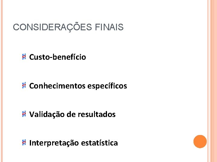 CONSIDERAÇÕES FINAIS Custo-benefício Conhecimentos específicos Validação de resultados Interpretação estatística CONSIDERAÇÕES FINAIS Custo-benefício Conhecimentos específicos Validação de resultados Interpretação estatística