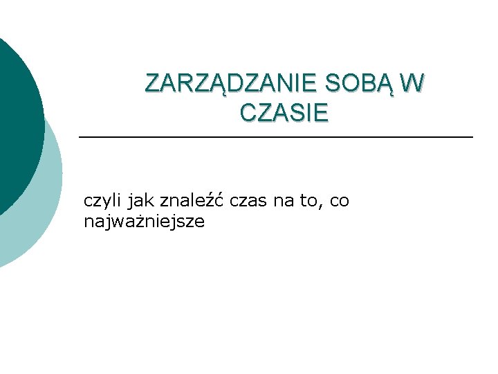 ZARZĄDZANIE SOBĄ W CZASIE czyli jak znaleźć czas na to, co najważniejsze 