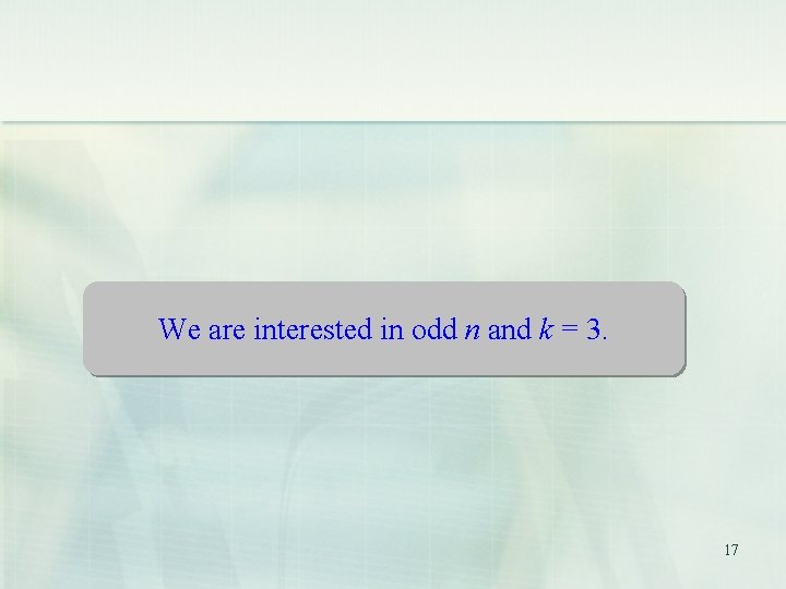 We are interested in odd n and k = 3. 17 We are interested in odd n and k = 3. 17