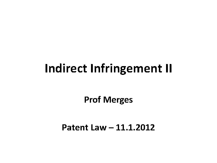 Indirect Infringement II Prof Merges Patent Law – 11. 1. 2012 