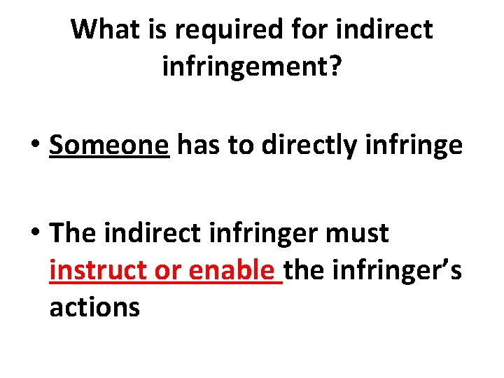 What is required for indirect infringement? • Someone has to directly infringe • The
