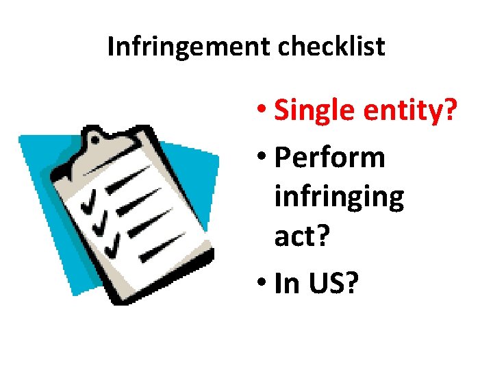 Infringement checklist • Single entity? • Perform infringing act? • In US? 