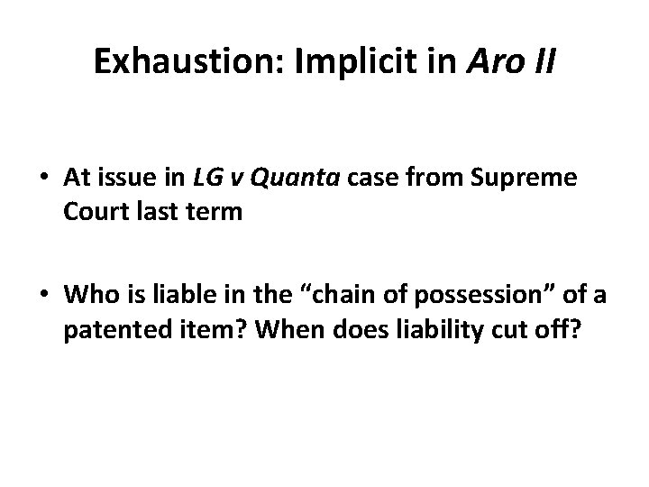 Exhaustion: Implicit in Aro II • At issue in LG v Quanta case from