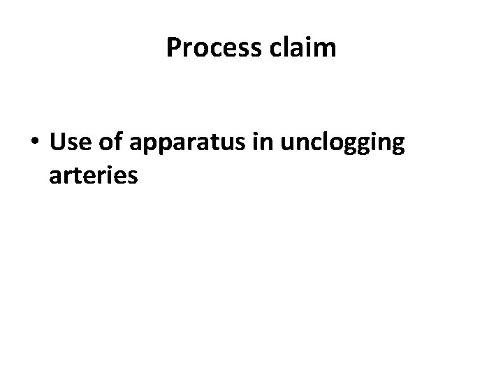Process claim • Use of apparatus in unclogging arteries 