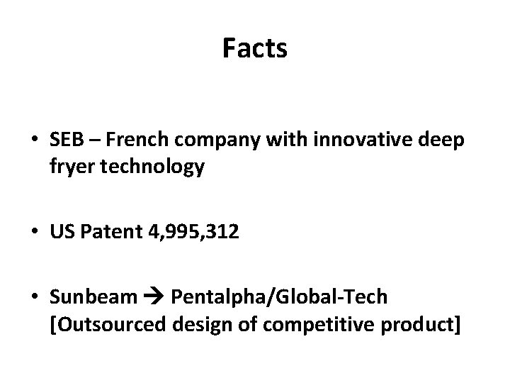 Facts • SEB – French company with innovative deep fryer technology • US Patent