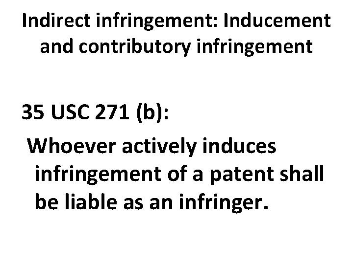 Indirect infringement: Inducement and contributory infringement 35 USC 271 (b): Whoever actively induces infringement