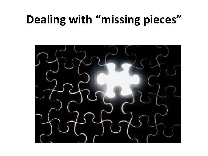 Dealing with “missing pieces” 