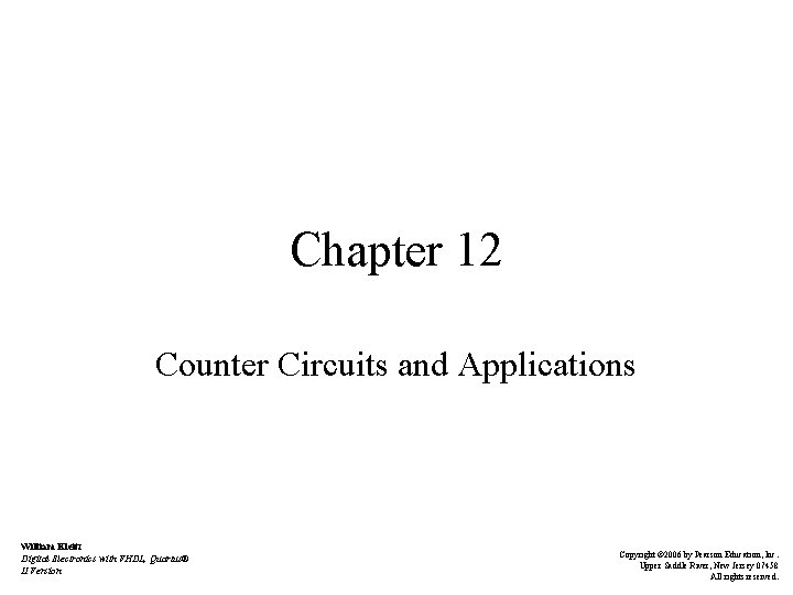 Chapter 12 Counter Circuits and Applications William Kleitz Digital Electronics with VHDL, Quartus® II