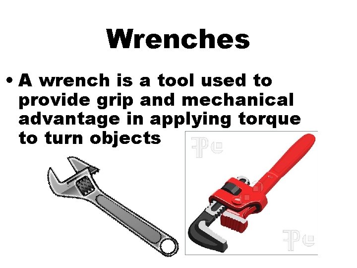 Wrenches • A wrench is a tool used to provide grip and mechanical advantage