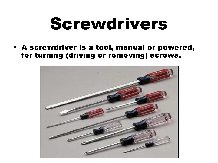 Screwdrivers • A screwdriver is a tool, manual or powered, for turning (driving or