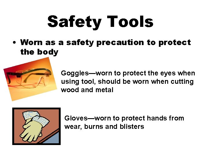 Safety Tools • Worn as a safety precaution to protect the body Goggles—worn to