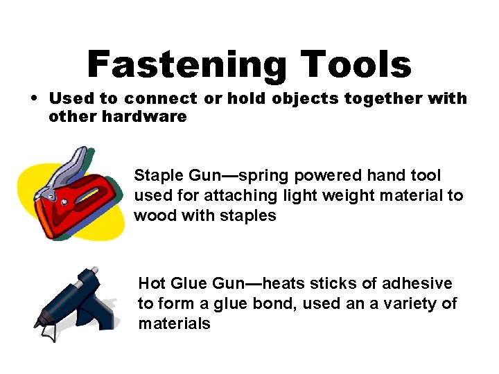 Fastening Tools • Used to connect or hold objects together with other hardware Staple