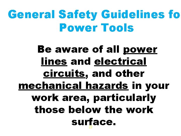 General Safety Guidelines for Power Tools Be aware of all power lines and electrical