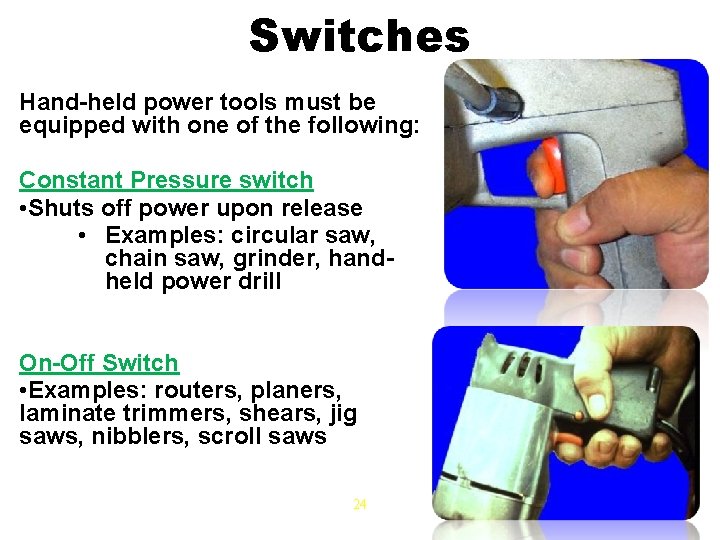 Switches Hand-held power tools must be equipped with one of the following: Constant Pressure