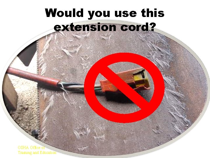 Would you use this extension cord? OSHA Office of Training and Education 27 