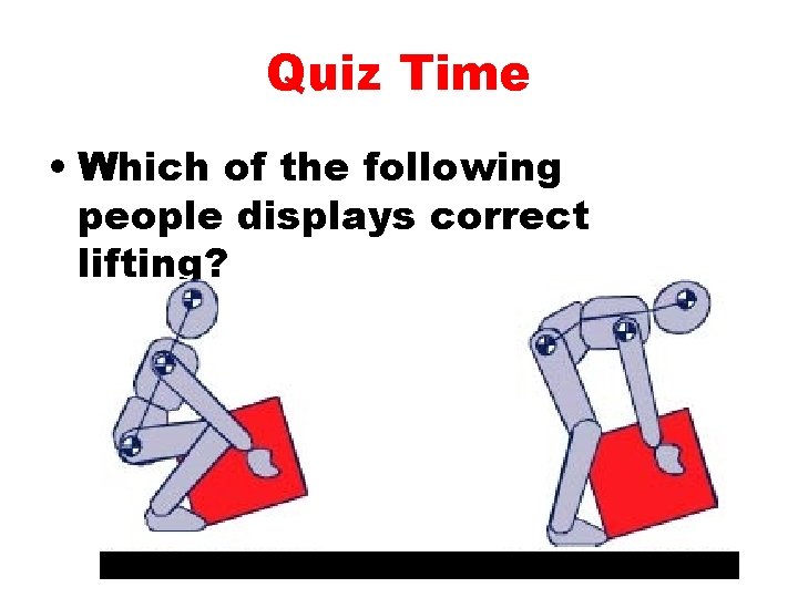 Quiz Time • Which of the following people displays correct lifting? 