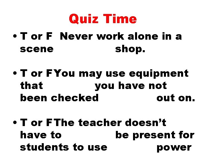 Quiz Time • T or F Never work alone in a scene shop. •