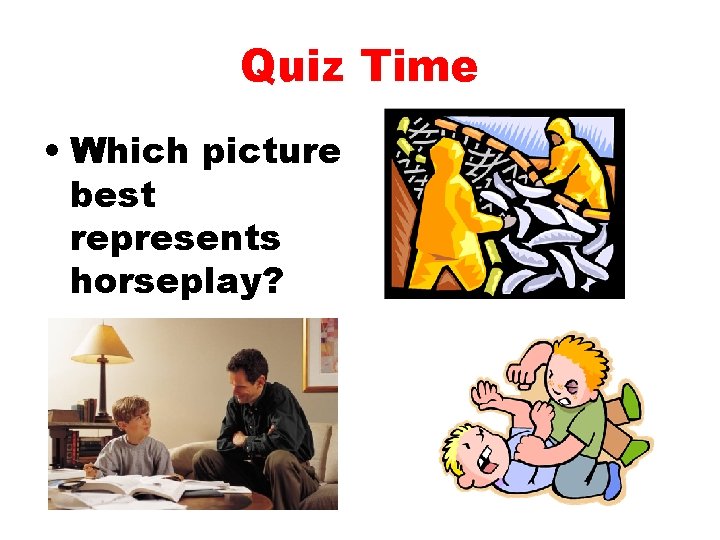 Quiz Time • Which picture best represents horseplay? 