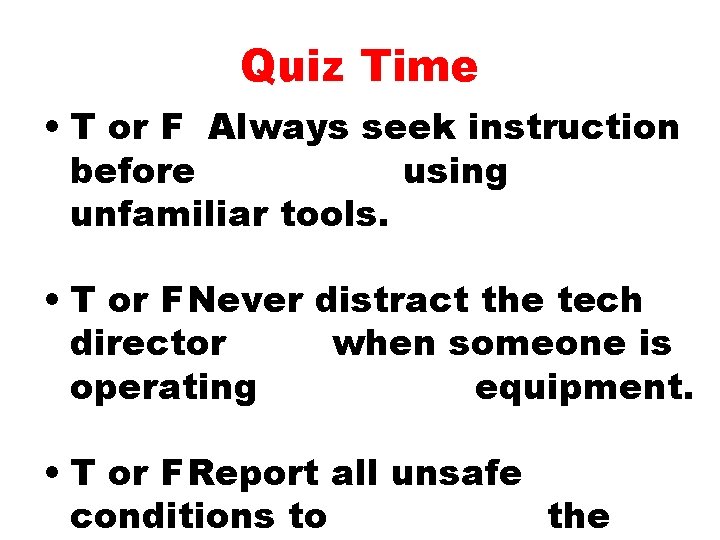 Quiz Time • T or F Always seek instruction before using unfamiliar tools. •