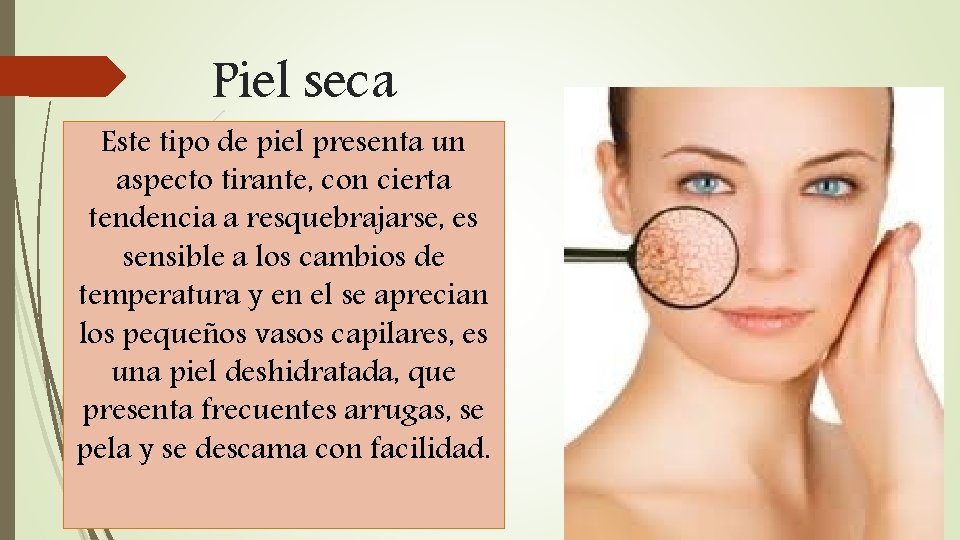 Piel seca Este tipo de piel presenta un aspecto tirante, con cierta tendencia a