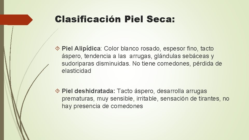 Clasificación Piel Seca: Piel Alipídica: Color blanco rosado, espesor fino, tacto áspero, tendencia a